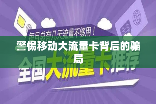 警惕移动大流量卡背后的骗局