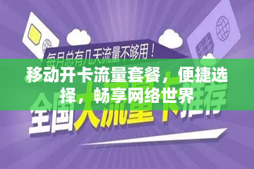 移动开卡流量套餐，便捷选择，畅享网络世界