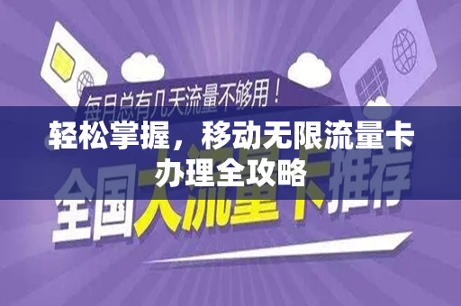 轻松掌握，移动无限流量卡办理全攻略