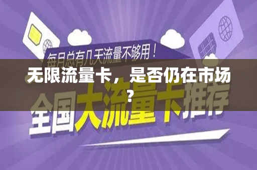 无限流量卡，是否仍在市场？