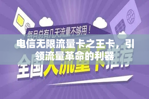 电信无限流量卡之王卡，引领流量革命的利器