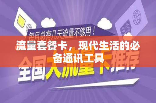 流量套餐卡，现代生活的必备通讯工具