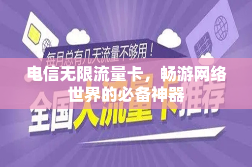 电信无限流量卡，畅游网络世界的必备神器