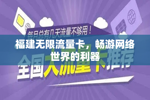 福建无限流量卡，畅游网络世界的利器