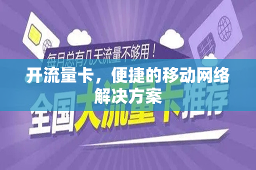开流量卡，便捷的移动网络解决方案