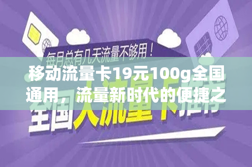移动流量卡19元100g全国通用，流量新时代的便捷之选