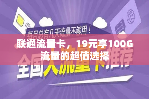 联通流量卡，19元享100G流量的超值选择