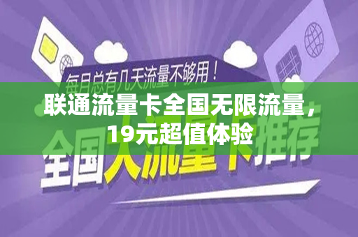 联通流量卡全国无限流量，19元超值体验