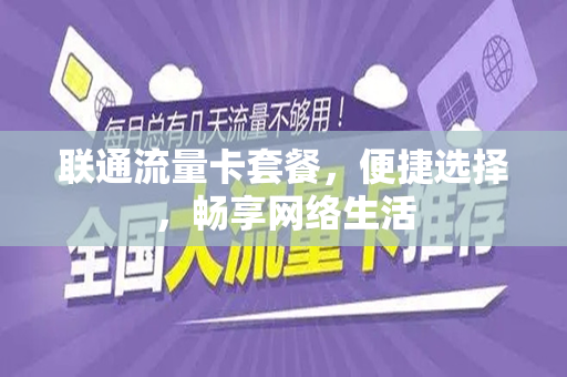 联通流量卡套餐，便捷选择，畅享网络生活