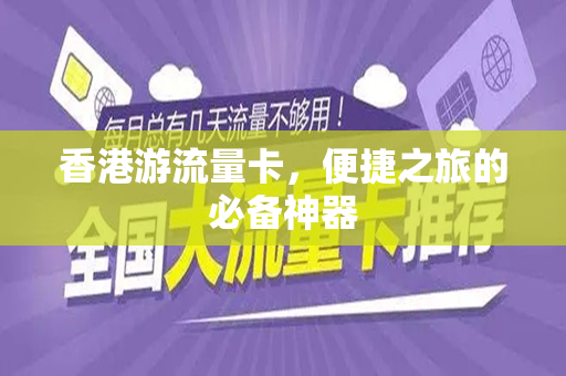 香港游流量卡，便捷之旅的必备神器