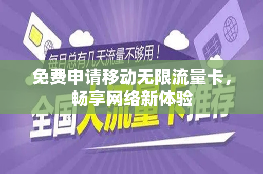 免费申请移动无限流量卡，畅享网络新体验
