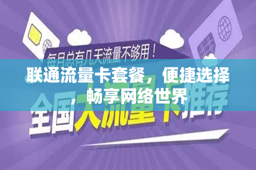 联通流量卡套餐，便捷选择，畅享网络世界