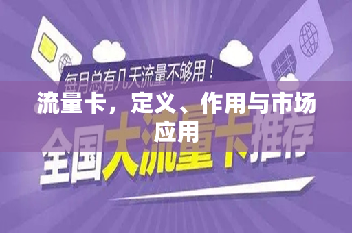 流量卡，定义、作用与市场应用