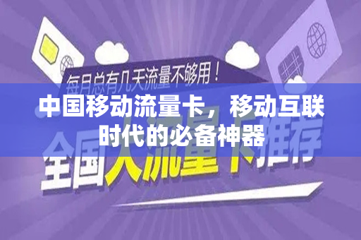 中国移动流量卡，移动互联时代的必备神器