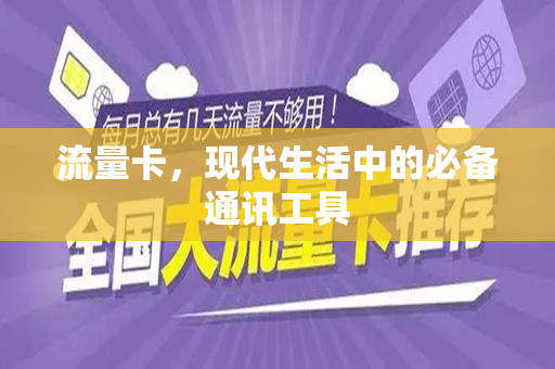 流量卡，现代生活中的必备通讯工具