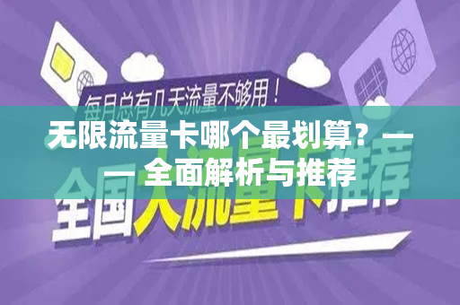无限流量卡哪个最划算？—— 全面解析与推荐