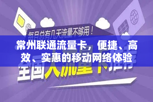 常州联通流量卡，便捷、高效、实惠的移动网络体验