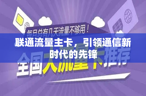 联通流量主卡，引领通信新时代的先锋