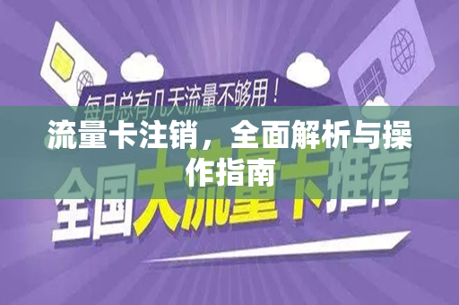 流量卡注销，全面解析与操作指南