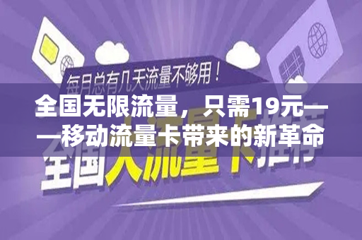 全国无限流量，只需19元——移动流量卡带来的新革命