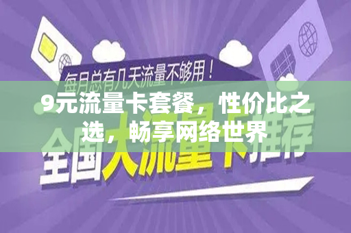 9元流量卡套餐，性价比之选，畅享网络世界