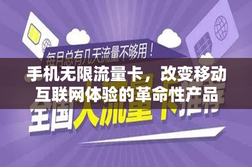手机无限流量卡，改变移动互联网体验的革命性产品