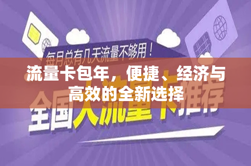 流量卡包年，便捷、经济与高效的全新选择