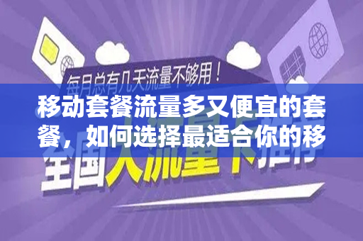 移动套餐流量多又便宜的套餐，如何选择最适合你的移动数据套餐