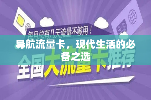 导航流量卡，现代生活的必备之选