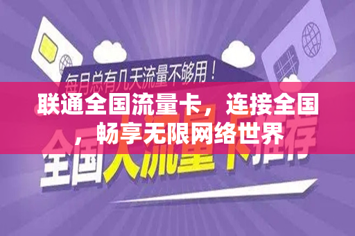 联通全国流量卡，连接全国，畅享无限网络世界