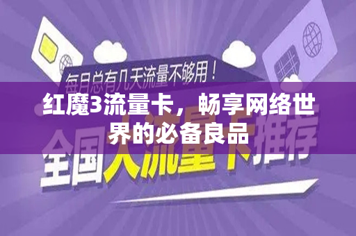 红魔3流量卡，畅享网络世界的必备良品