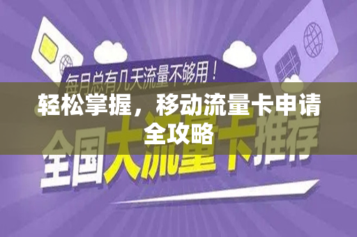 轻松掌握，移动流量卡申请全攻略