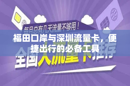 福田口岸与深圳流量卡，便捷出行的必备工具