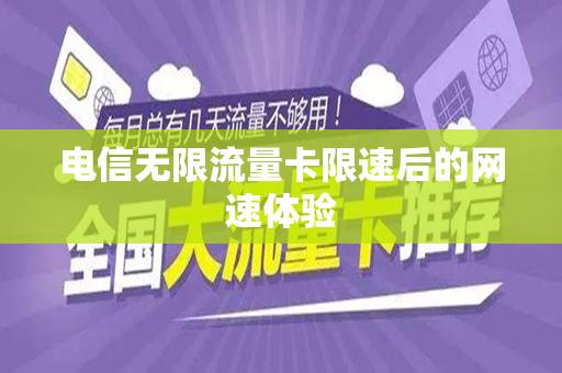 电信无限流量卡限速后的网速体验