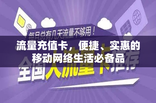 流量充值卡，便捷、实惠的移动网络生活必备品