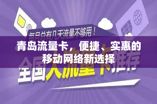 青岛流量卡，便捷、实惠的移动网络新选择