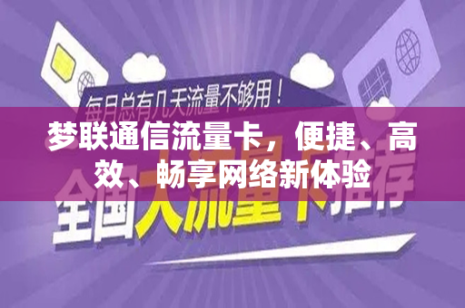 梦联通信流量卡，便捷、高效、畅享网络新体验
