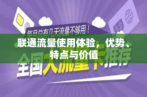 联通流量使用体验，优势、特点与价值