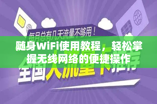 随身WiFi使用教程，轻松掌握无线网络的便捷操作
