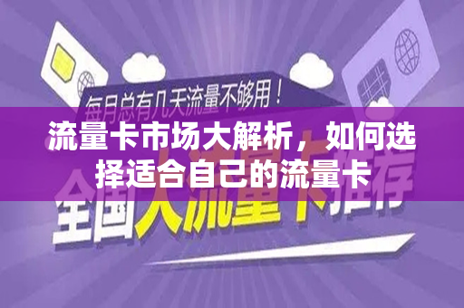 流量卡市场大解析，如何选择适合自己的流量卡