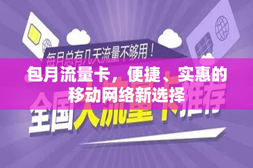 包月流量卡，便捷、实惠的移动网络新选择