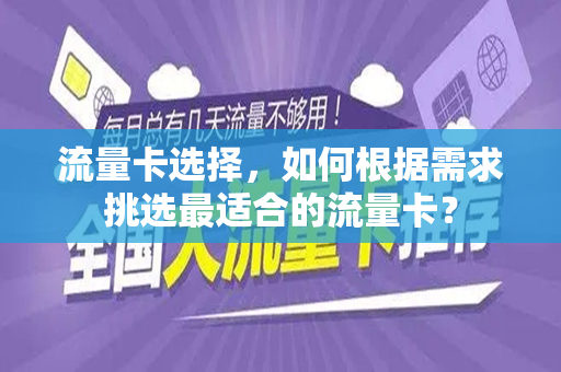 流量卡选择，如何根据需求挑选最适合的流量卡？