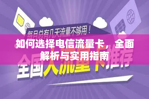 如何选择电信流量卡，全面解析与实用指南