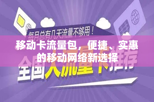 移动卡流量包，便捷、实惠的移动网络新选择