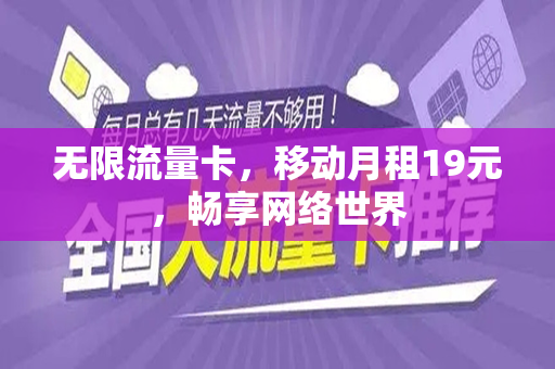 无限流量卡，移动月租19元，畅享网络世界