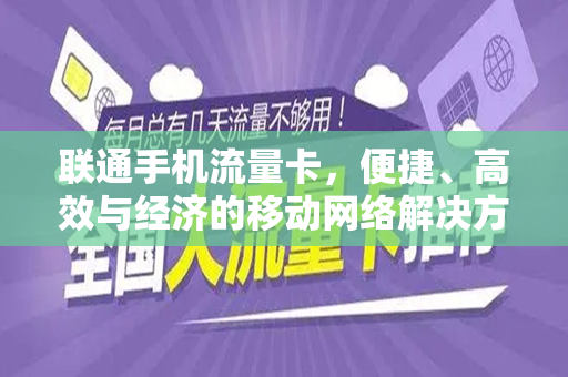 联通手机流量卡，便捷、高效与经济的移动网络解决方案
