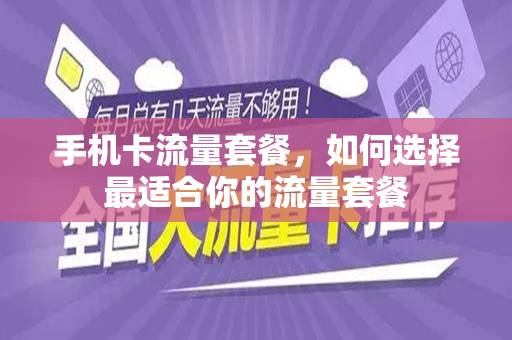 手机卡流量套餐，如何选择最适合你的流量套餐