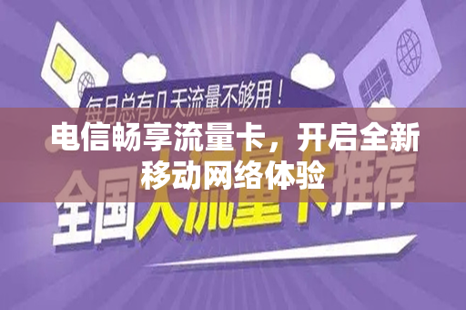 电信畅享流量卡，开启全新移动网络体验