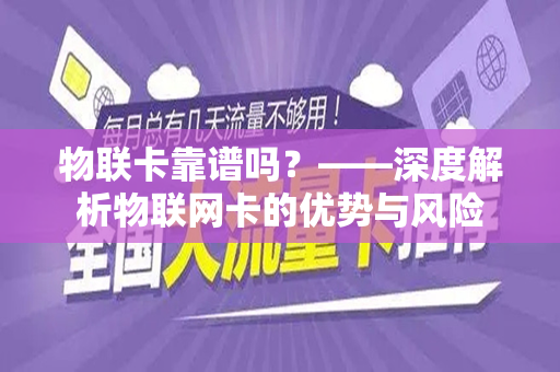物联卡靠谱吗？——深度解析物联网卡的优势与风险