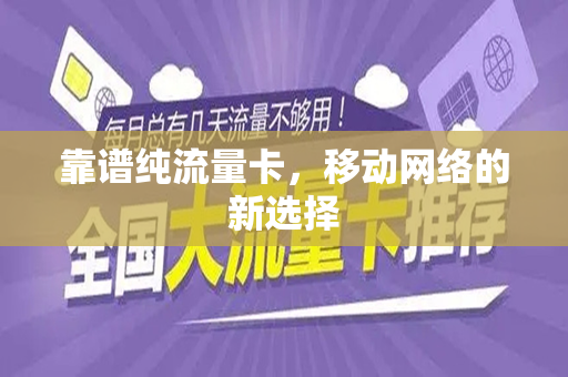 靠谱纯流量卡，移动网络的新选择